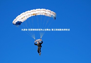 九游会-巴恩斯称欧冠为心仪舞台 第三球成胜负转折点