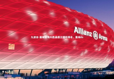 九游会-曼城客场大胜桑德兰提升排名，曼城ds