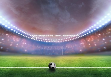 九游会-努诺携纪录告别诺丁汉森林，英超唯一赛季积分翻倍壮举