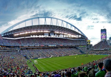 九游会-强强对抗，国际足球联赛掀起轰动热潮