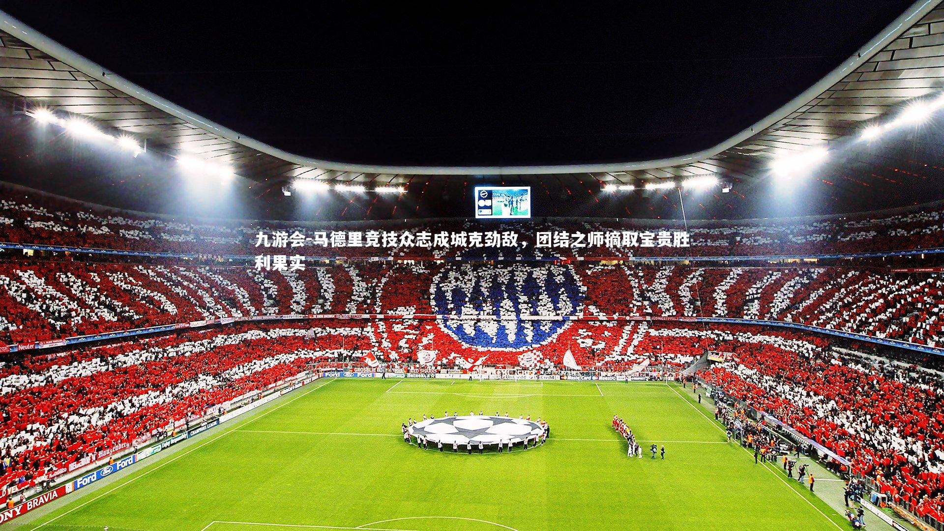 马德里竞技众志成城克劲敌，团结之师摘取宝贵胜利果实