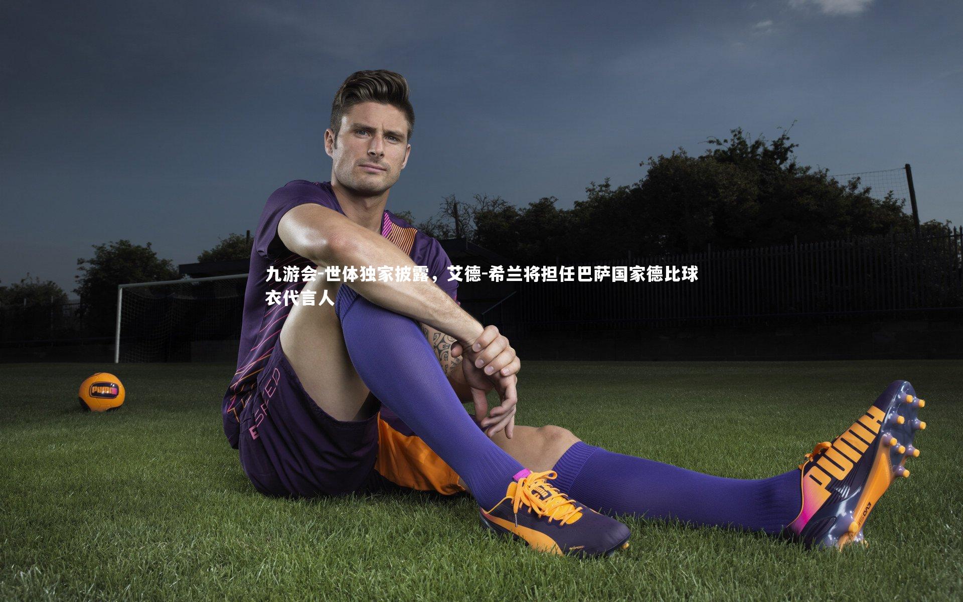 世体独家披露,艾德-希兰将担任巴萨国家德比球衣代言人