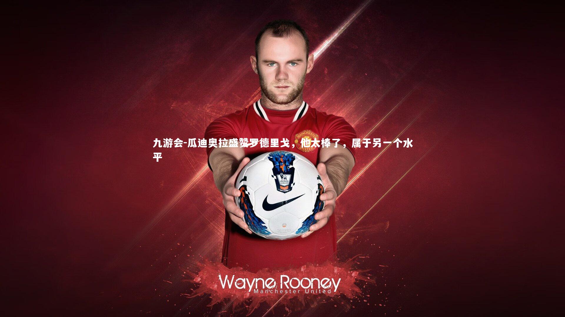 瓜迪奥拉盛赞罗德里戈,他太棒了,属于另一个水平