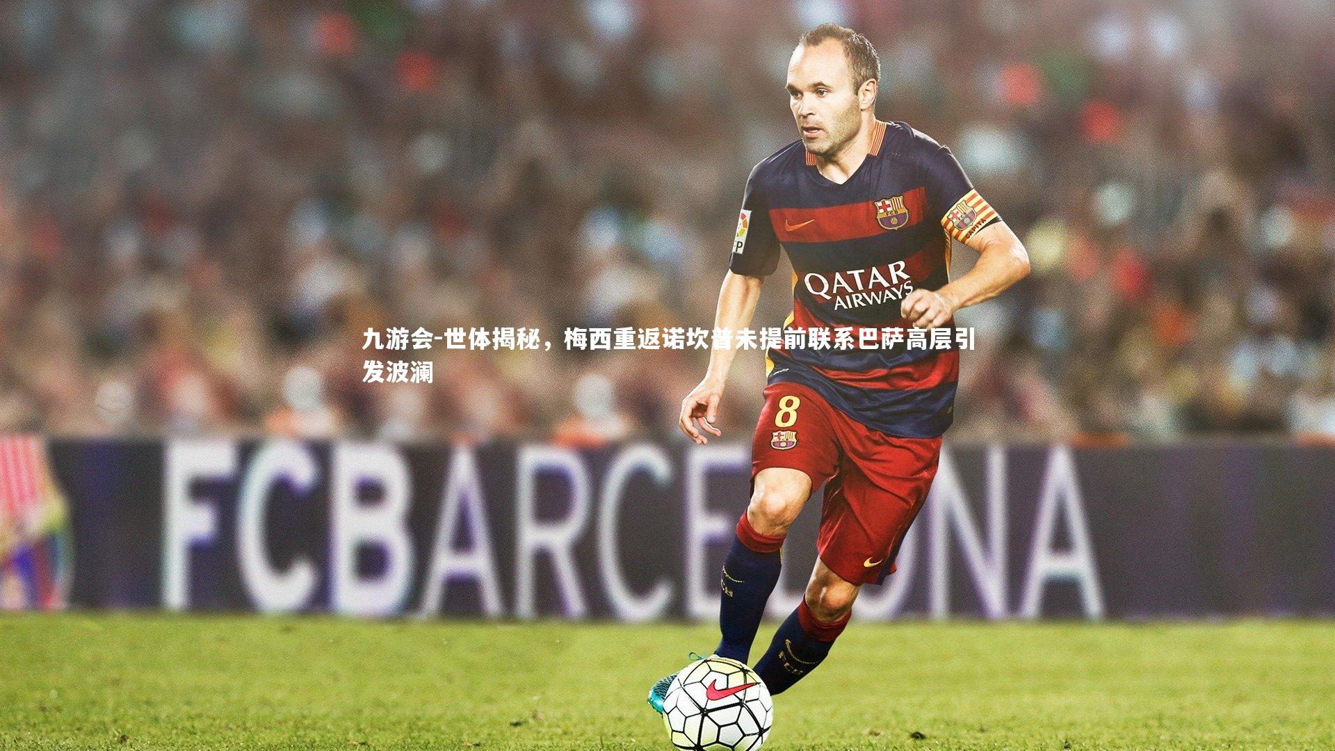 世体揭秘，梅西重返诺坎普未提前联系巴萨高层引发波澜