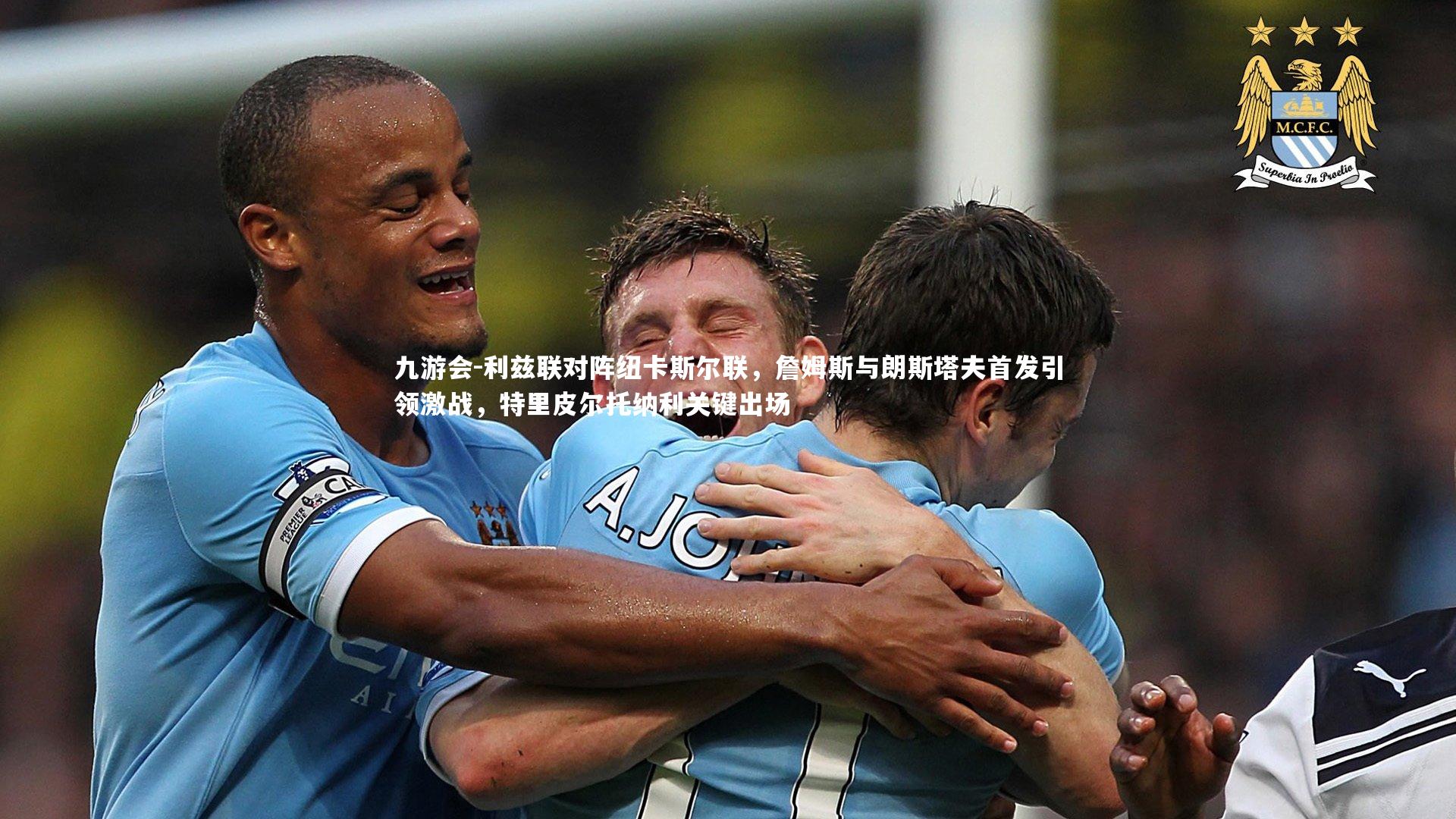 利兹联对阵纽卡斯尔联，詹姆斯与朗斯塔夫首发引领激战，特里皮尔托纳利关键出场