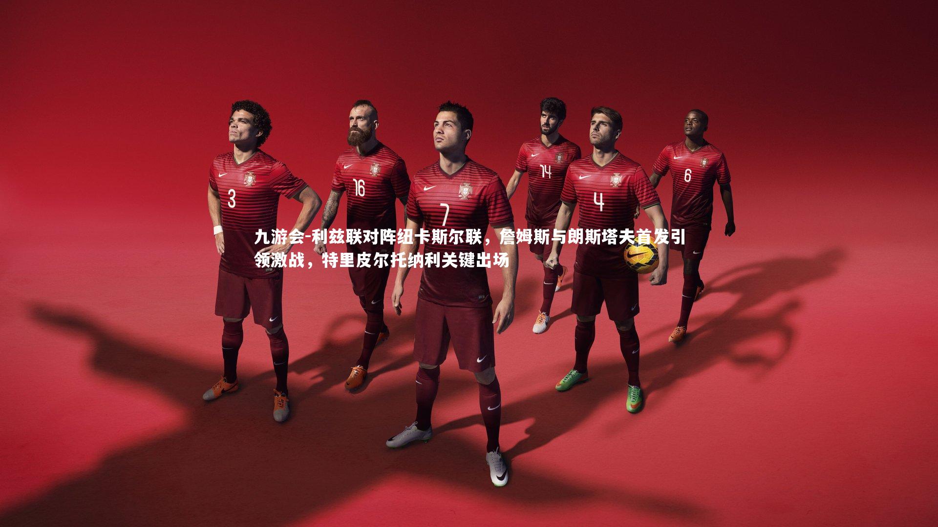 利兹联对阵纽卡斯尔联，詹姆斯与朗斯塔夫首发引领激战，特里皮尔托纳利关键出场