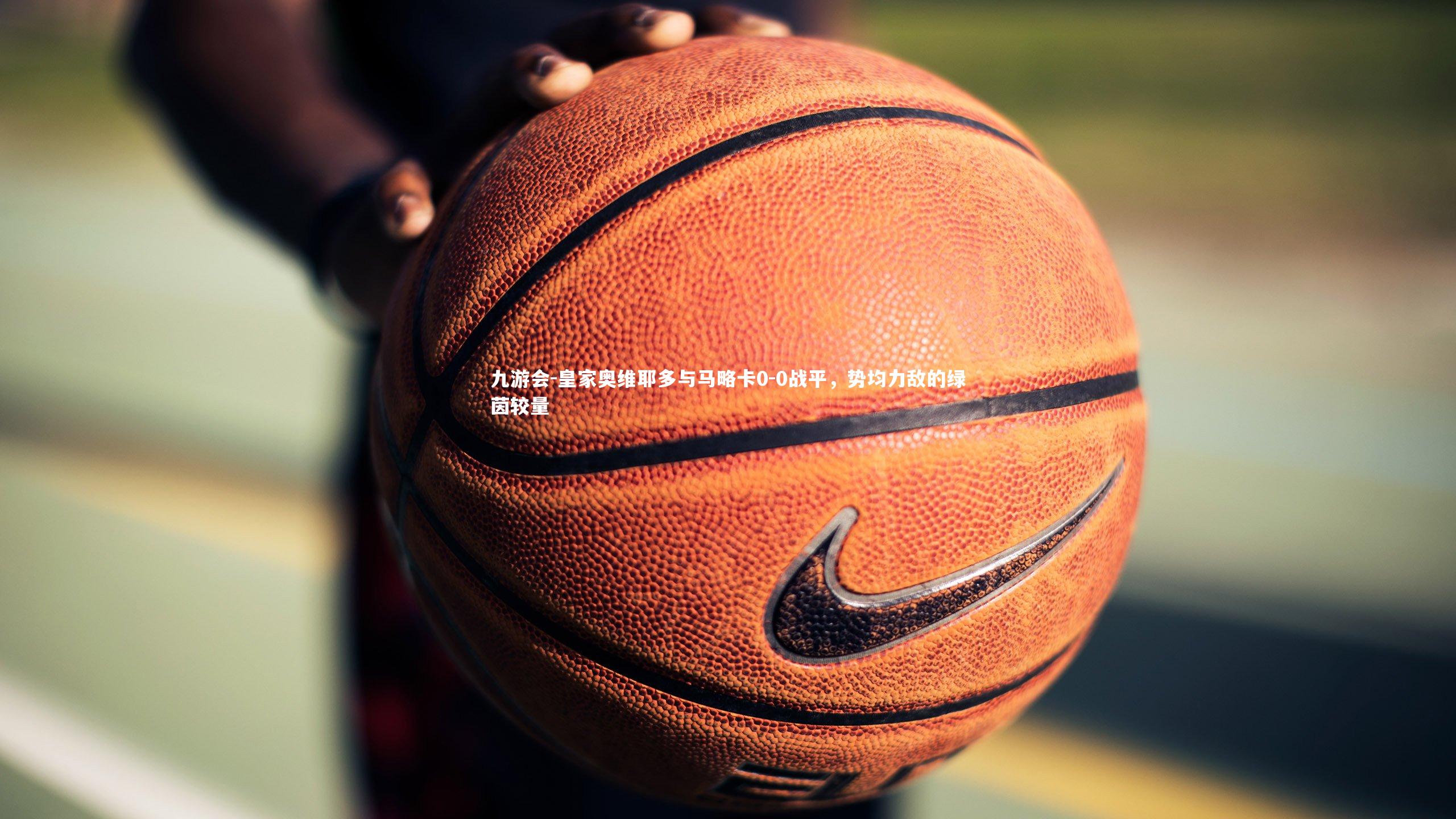 皇家奥维耶多与马略卡0-0战平,势均力敌的绿茵较量