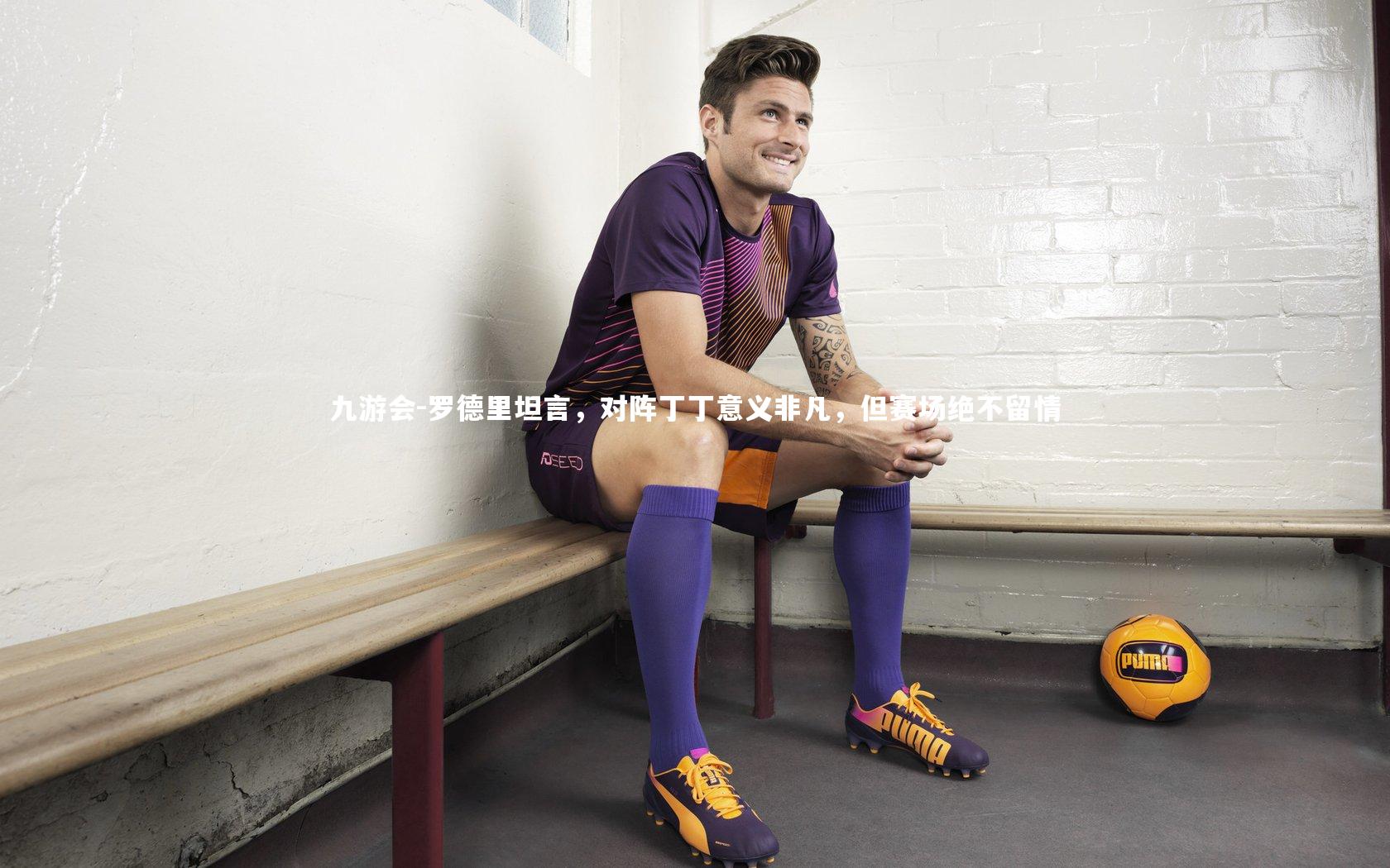 罗德里坦言,对阵丁丁意义非凡,但赛场绝不留情