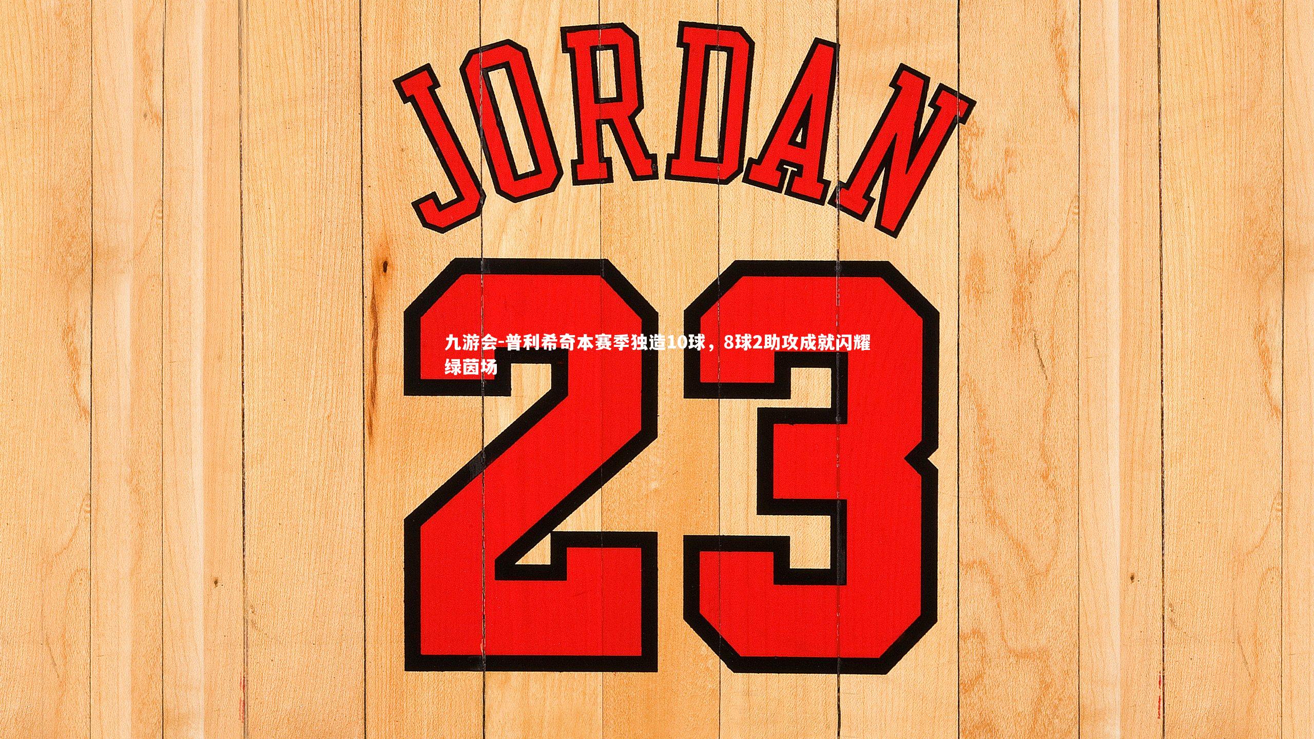 普利希奇本赛季独造10球,8球2助攻成就闪耀绿茵场